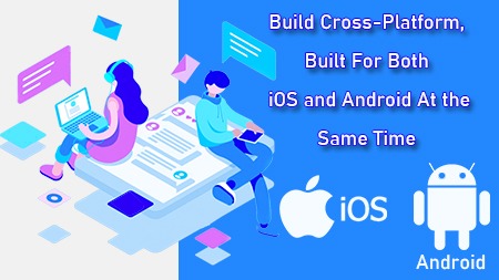 Build Cross-Platform, Built For Both iOS and Android
