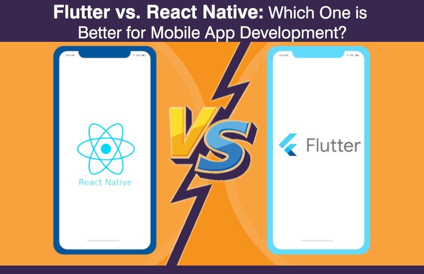 Flutter vs. React Native - Which One is Better for Mobile App Development