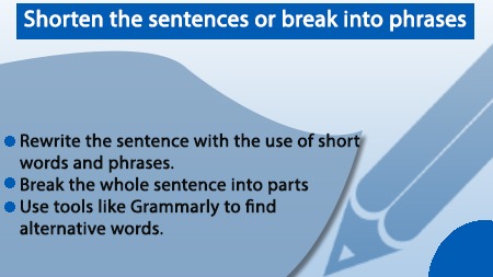 Shorten the sentences or break into phrases