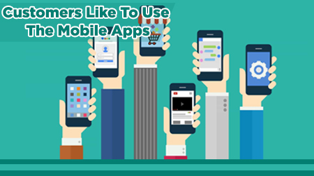 Customers like to use the mobile apps