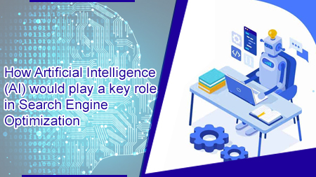 How Artificial Intelligence (AI) would play a key role in Search Engine Optimization