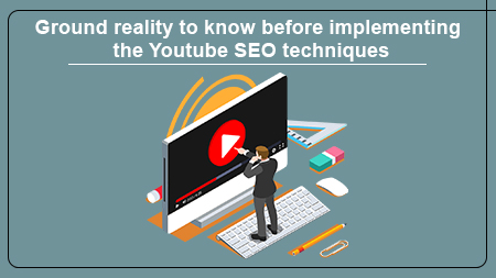 Ground reality to know before implementing the Youtube SEO techniques