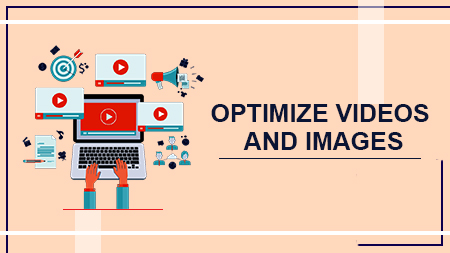 OPTIMIZE VIDEOS AND IMAGES