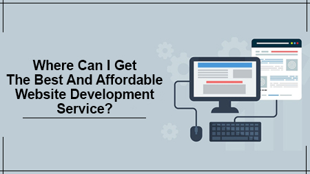 Where Can I Get The Best And Affordable Website Development Service