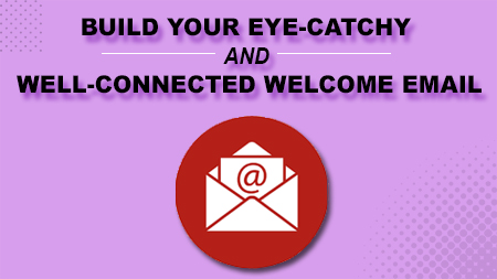 Build Your Eye-Catchy And Well-Connected Welcome Email