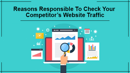 Reasons Responsible To Check Your Competitor’s Website Traffic
