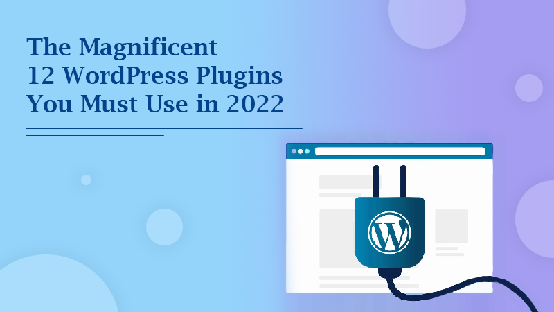 The-Magnificent-12-WordPress-Plugins-You-Must-Use-in-2022