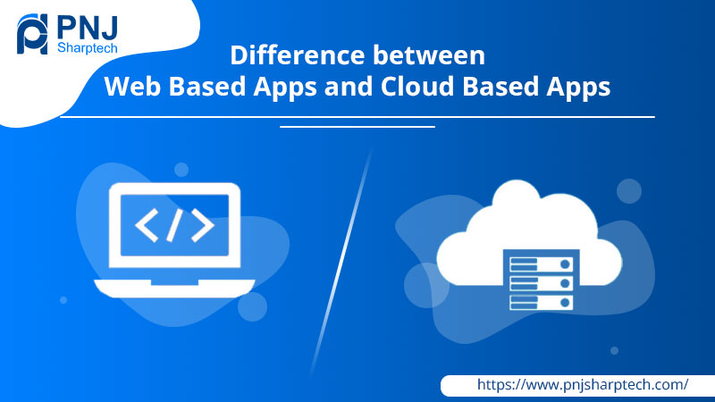 Mobile App Development Services | Difference between Web Based Apps and Cloud Based Apps