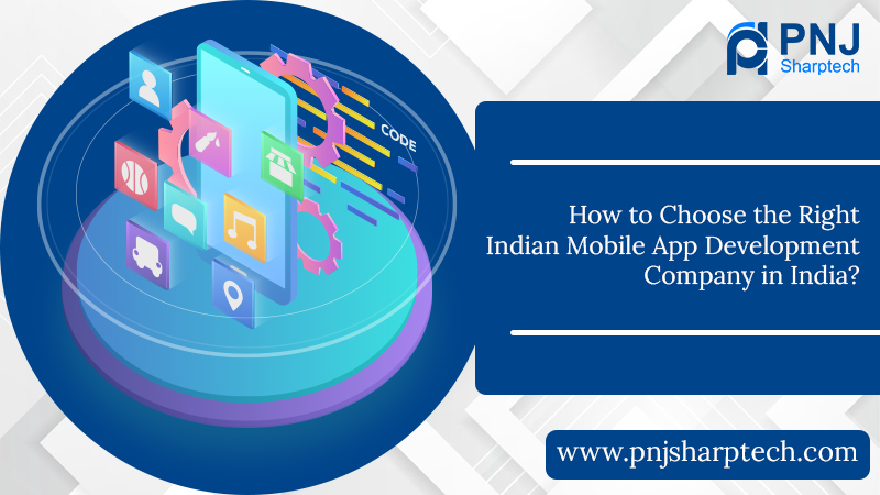 How to Choose the Right Indian Mobile App Development Company in India