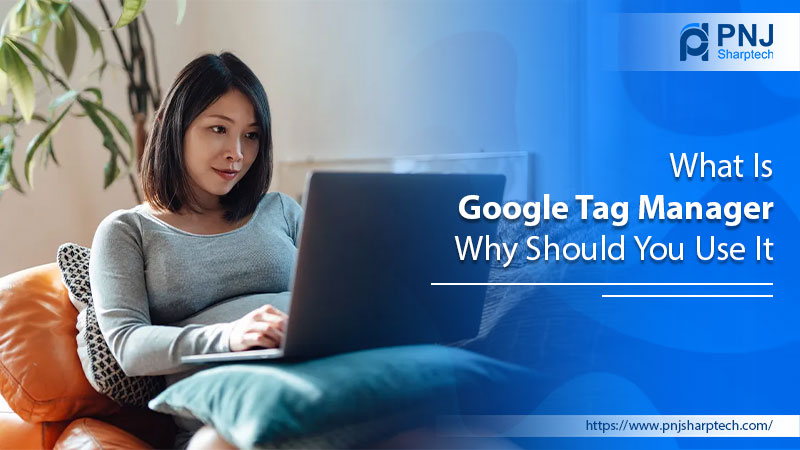What Is Google Tag Manager Why Should You Use It?